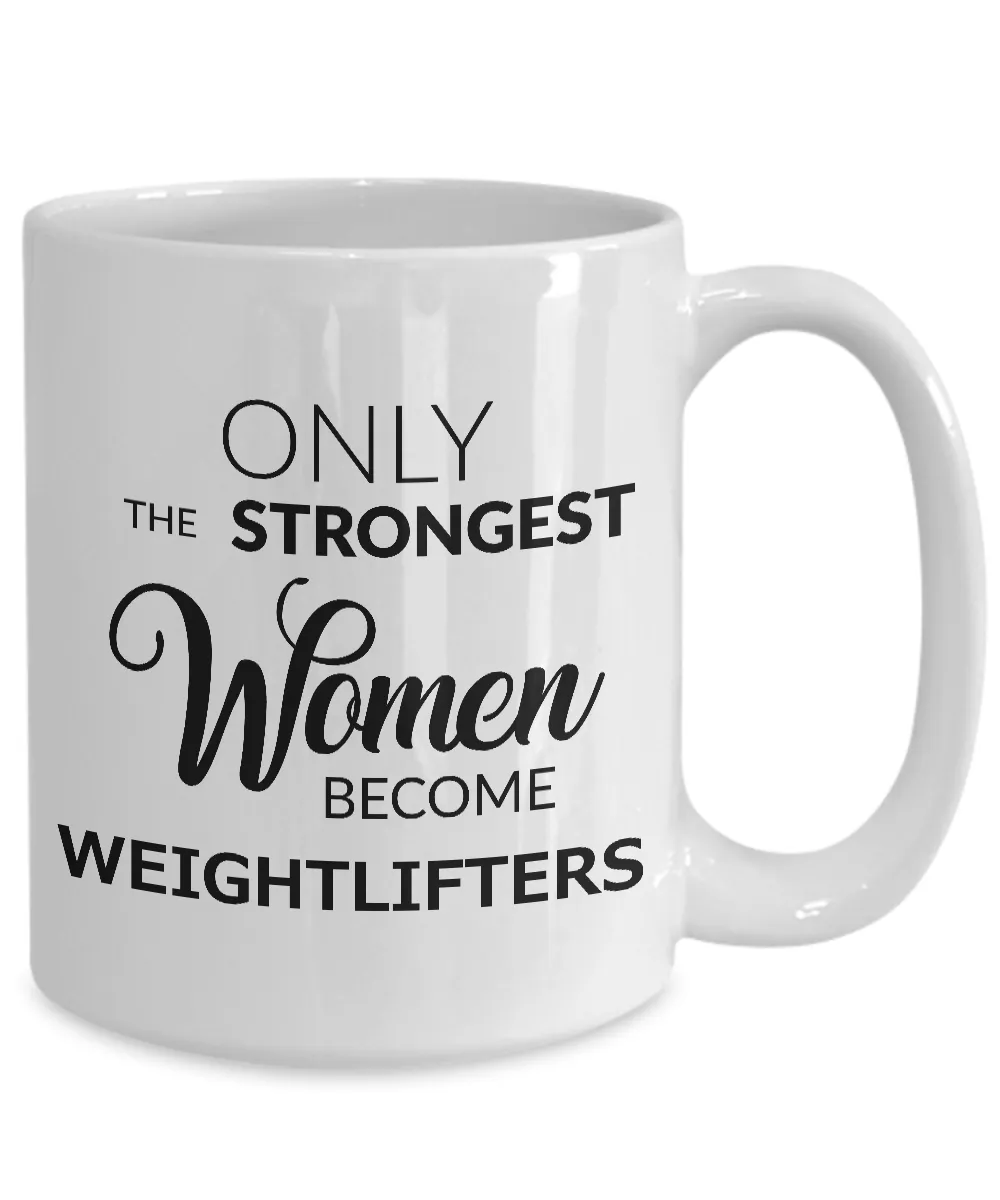 Weightlifting Gifts for Women - Weightlifter Mugs - Only the Strongest Women Become Weightlifters Coffee Mug Ceramic Tea Cup