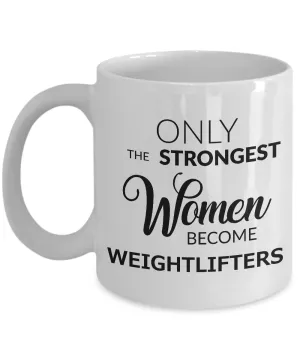 Weightlifting Gifts for Women - Weightlifter Mugs - Only the Strongest Women Become Weightlifters Coffee Mug Ceramic Tea Cup
