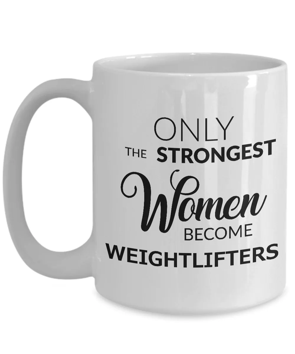 Weightlifting Gifts for Women - Weightlifter Mugs - Only the Strongest Women Become Weightlifters Coffee Mug Ceramic Tea Cup