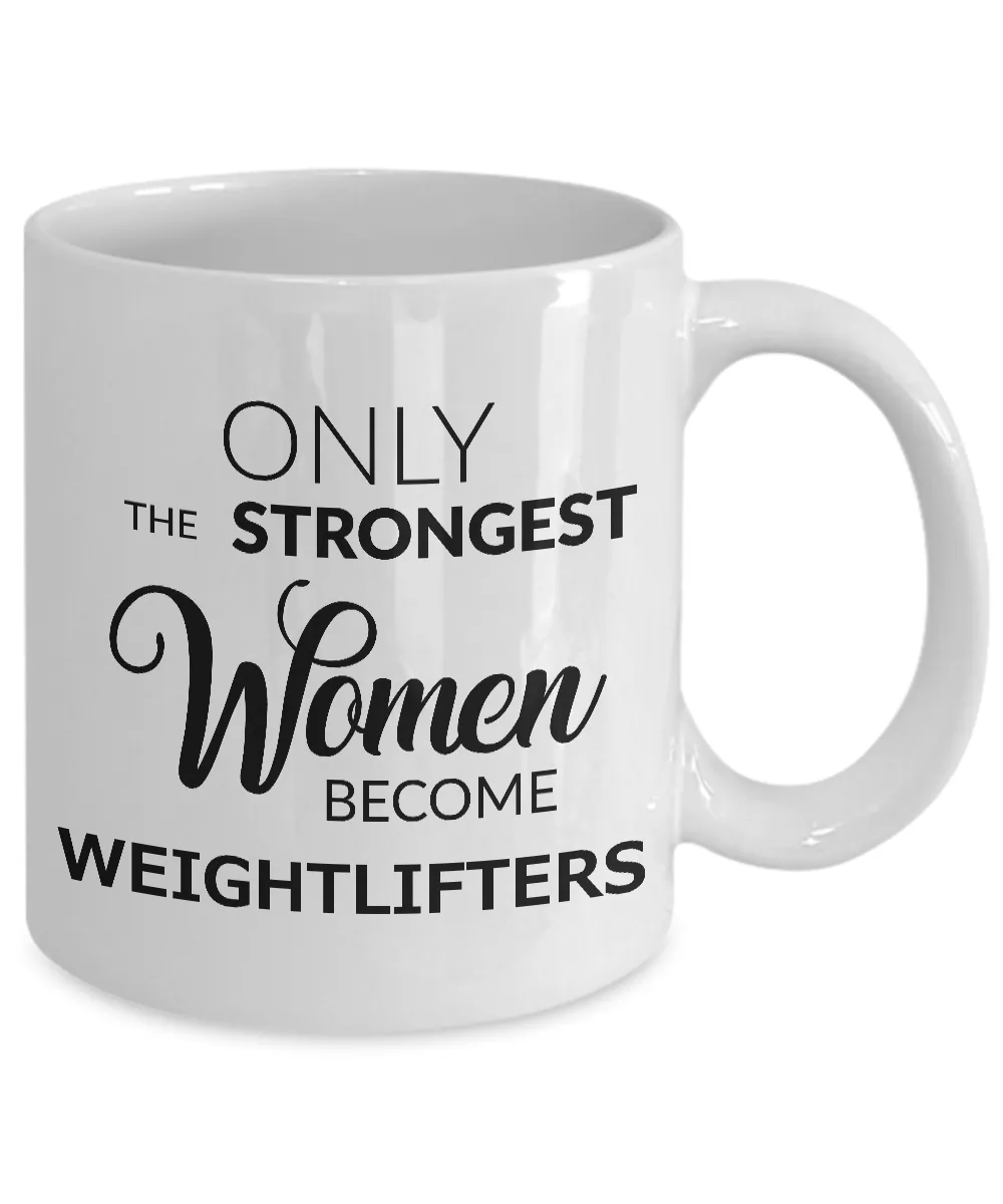 Weightlifting Gifts for Women - Weightlifter Mugs - Only the Strongest Women Become Weightlifters Coffee Mug Ceramic Tea Cup